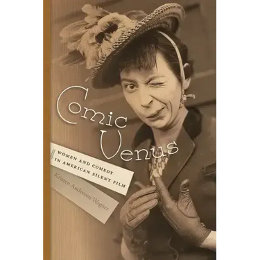 Comic Venus: Women and Comedy in American Silent Film