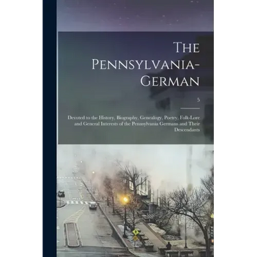 The Pennsylvania-German: Devoted to the History, Biography, Genealogy, Poetry, Folk-lore and General Interests of the Pennsylvania Germans and