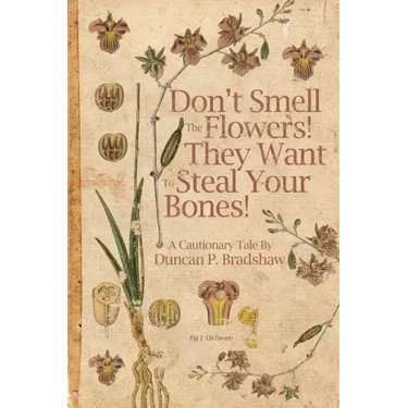 Don't Smell The Flowers! They Want To Steal Your Bones!