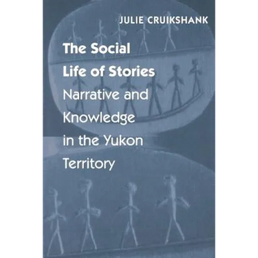 The Social Life of Stories: Narrative and Knowledge in the Yukon Territory