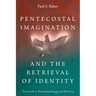 Pentecostal Imagination and the Retrieval of Identity: Towards a Pneumatology of History
