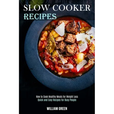 Slow Cooker Recipes: How to Cook Healthy Meals for Weight Loss (Quick and Easy Recipes for Busy People)