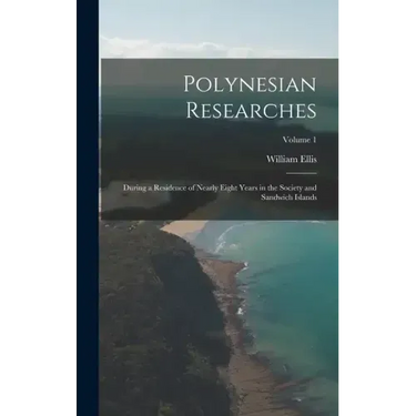 Polynesian Researches: During a Residence of Nearly Eight Years in the Society and Sandwich Islands; Volume 1