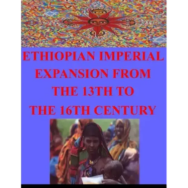 Ethiopian Imperial Expansion From The 13th To The 16th Century