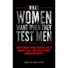 What Women Want When They Test Men: How To Decode Female Behavior, Pass A Woman's Tests, And Attract Women Through Authenticity