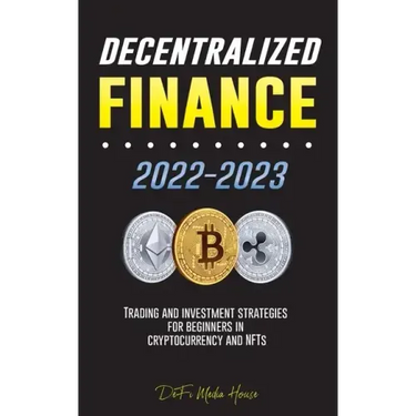 Decentralized Finance 2022-2023: Trading and investment strategies for beginners in cryptocurrency and NFTs