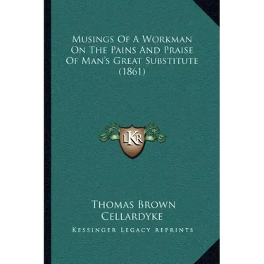 Musings of a Workman on the Pains and Praise of Man's Great Substitute (1861)