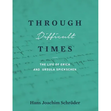 Through Difficult Times: The Life of Erich and Ursula Spickschen