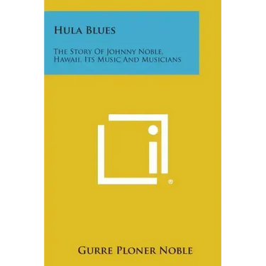 Hula Blues: The Story of Johnny Noble, Hawaii, Its Music and Musicians