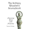 The Solitary Ritualist's Sourcebook: Planning Rites with Purpose