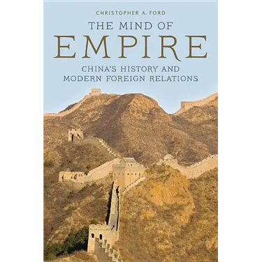 The Mind of Empire: China's History and Modern Foreign Relations