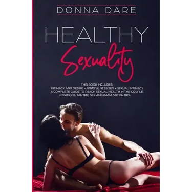Healthy Sexuality: This book includes: INTIMACY AND DESIRE + MINDFULNESS SEX + SEXUAL INTIMACY a complete guide to reach sexual health in