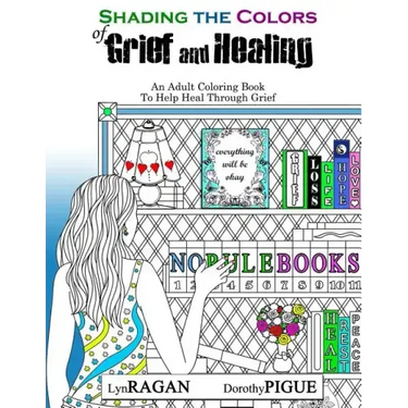 Shading The Colors of Grief and Healing: An Adult Coloring Book To Help Heal Through Grief