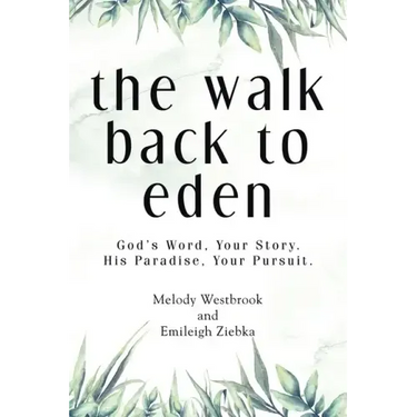 The Walk Back to Eden: God's Word, Your Story. His Paradise, Your Pursuit.