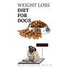 Weight Loss Diet for Dogs: Weight Loss Recipe and Cookbook For Your Canine