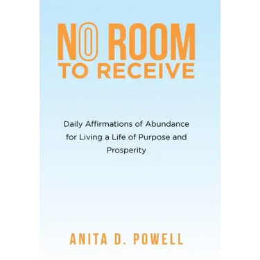 No Room to Receive: Daily Affirmations of Abundance for Living a Life of Purpose and Prosperity