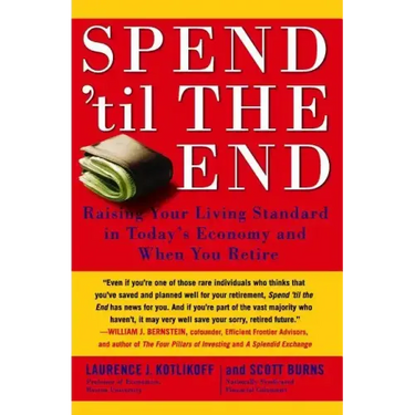 Spend 'til the End: Raising Your Living Standard in Today's Economy and When You Retire