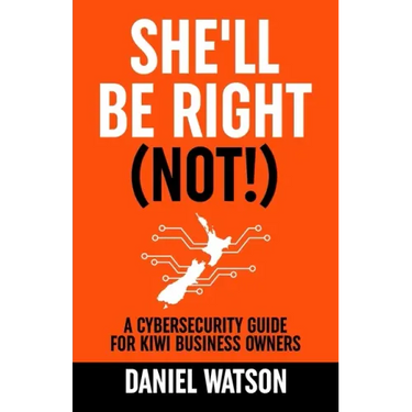 She'll Be Right (Not!): A Cybersecurity Guide for Kiwi Business Owners