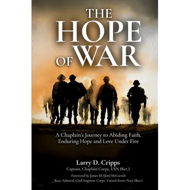 The Hope of War: A Chaplain's Journey to Abiding Faith, Enduring Hope and Love Under Fire