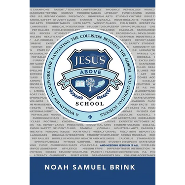Jesus Above School: A Worldview Framework for Navigating the Collision Between the Gospel and Christian Schools