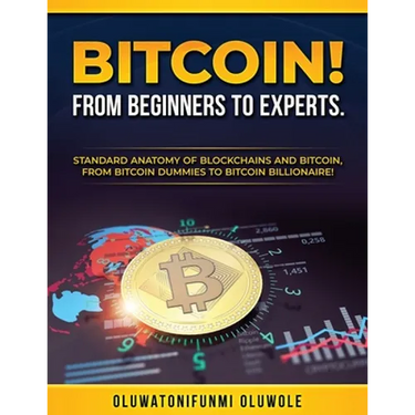 Bitcoin! from Beginners to Experts.: Standard Anatomy of Blockchains and Bitcoin, From. Btcoin Dummies to Bitcoin Billionaire!