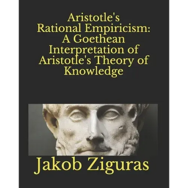 Aristotle's Rational Empiricism: A Goethean Interpretation of Aristotle's Theory of Knowledge