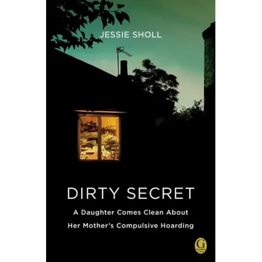 Dirty Secret: A Daughter Comes Clean about Her Mother's Compulsive Hoarding