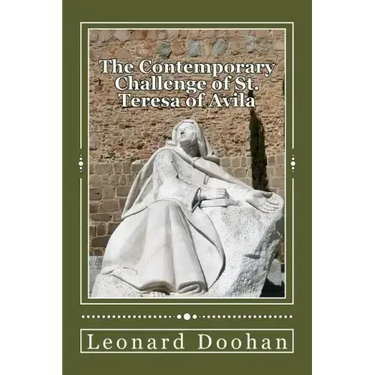The Contemporary Challenge of St. Teresa of Avila: An Introduction to her life and teachings