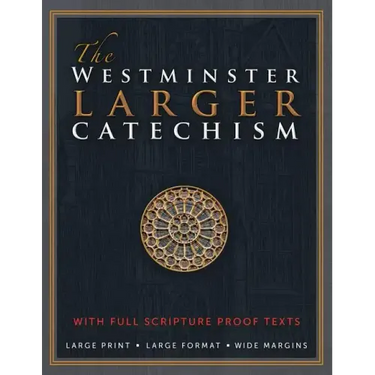 The Westminster Larger Catechism: with Full Scripture Proof Texts