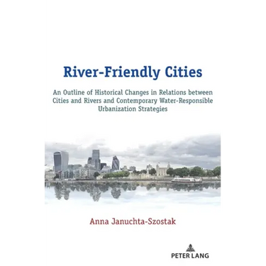 River-Friendly Cities: An Outline of Historical Changes in Relations between Cities and Rivers and Contemporary Water-Responsible Urbanization Strateg