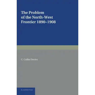 The Problem of the North-West Frontier, 1890 1908: With a Survey of Policy Since 1849