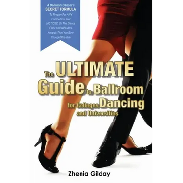 The ULTIMATE Guide To Ballroom Dancing for Colleges and Universities: A Ballroom Dancers SECRET FORMULA To Prepare For ANY Competition, Get NOTICED On