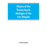 History of the Twenty-fourth Michigan of the Iron brigade, known as the Detroit and Wayne county regiment