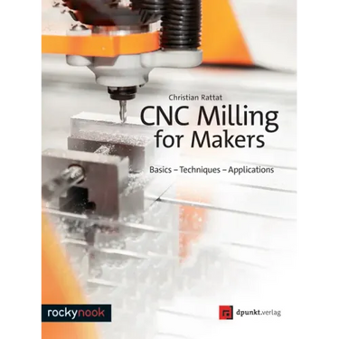 Cnc Milling for Makers: Basics - Techniques - Applications