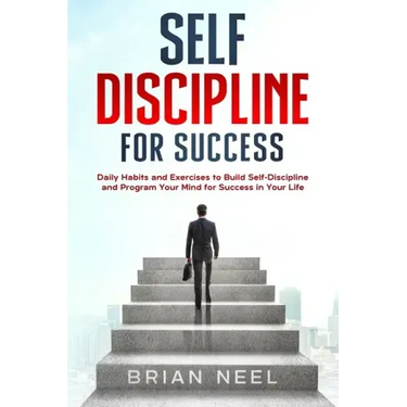 Self Discipline for Success: Daily Habits and Exercises to Build Self-Discipline and Program Your Mind for Success in Your Life