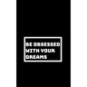 Be Utterly Obsessed: With Your Dreams, Your Goals, and Your Purpose