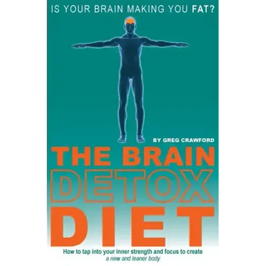 The Brain Detox Diet: How to tap into your inner strength and focus to create a new and leaner body