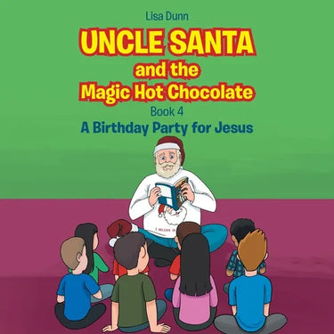 Uncle Santa and the Magic Hot Chocolate: A Birthday Party for Jesus