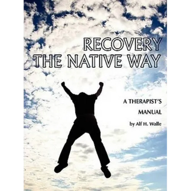 Recovery the Native Way: A Therapist 's Manual