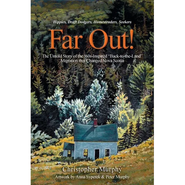Far Out!: The Untold Story of the '60s-Inspired "Back-to-the-Land" Migration that Changed Nova Scotia