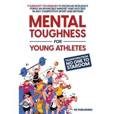 Mental Toughness for Young Athletes: Transform from NO ONE to STARDOM; 9 Sureshot Techniques to Increase Resilience, Forge an Invincible Mindset, and