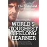 Becoming the World's Toughest Lifelong Learner: A Book for Anyone Who Wants to Pursue Anything