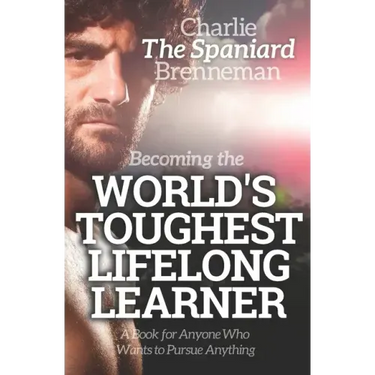 Becoming the World's Toughest Lifelong Learner: A Book for Anyone Who Wants to Pursue Anything