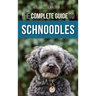 The Complete Guide to Schnoodles: Selecting, Training, Feeding, Exercising, Socializing, and Loving Your New Schnoodle Puppy