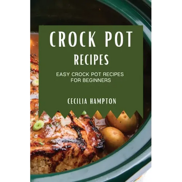 Crock Pot Recipes 2021: Easy Crock Pot Recipes for Beginners