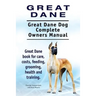 Great Dane. Great Dane Dog Complete Owners Manual. Great Dane book for care, costs, feeding, grooming, health and training.