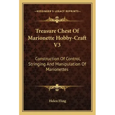 Treasure Chest of Marionette Hobby-Craft V3: Construction of Control, Stringing and Manipulation of Marionettes