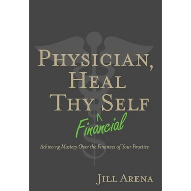 Physician, Heal Thy Financial Self: Achieving Mastery Over the Finances of Your Practice
