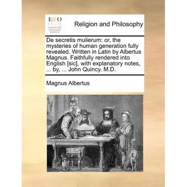 de Secretis Mulierum: Or, the Mysteries of Human Generation Fully Revealed. Written in Latin by Albertus Magnus. Faithfully Rendered Into En