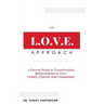 The L.O.V.E. Approach: 4 Proven Steps to Transforming Relationships in Your Family, Church, and Community